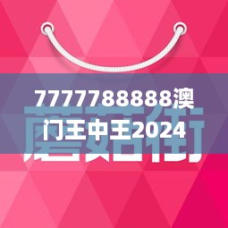 7777788888澳門王中王2024年,澳門王中王，探尋數(shù)字背后的故事與期待